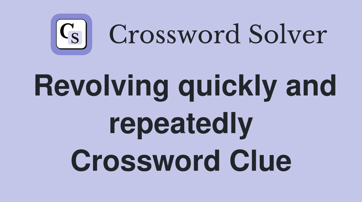 Revolving quickly and repeatedly Crossword Clue