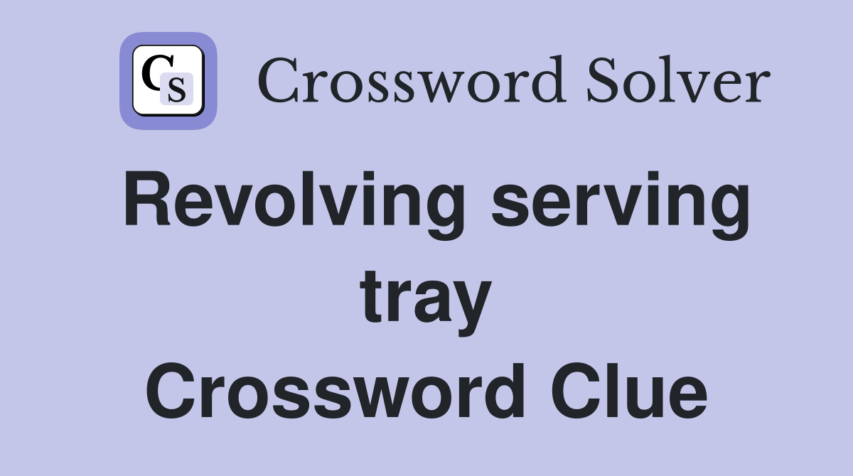 Revolving serving tray Crossword Clue