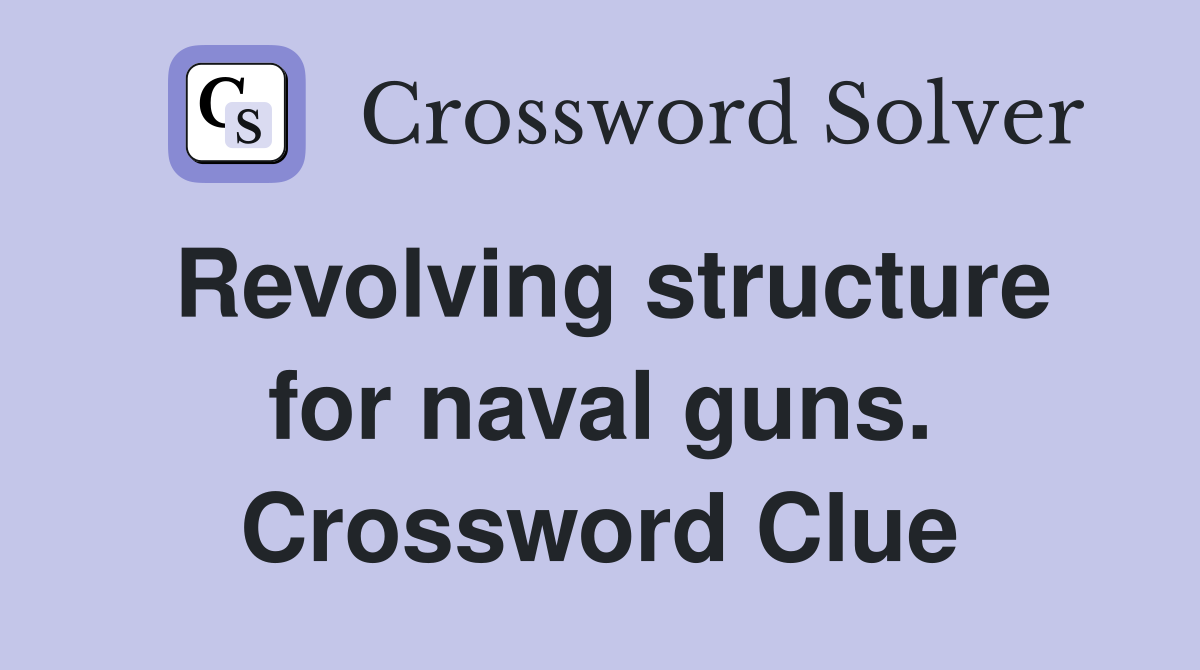 Revolving structure for naval guns. Crossword Clue