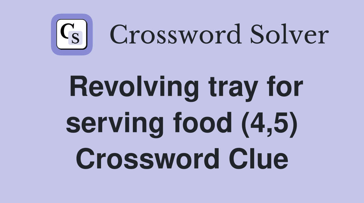 Revolving tray for serving food (4,5) Crossword Clue