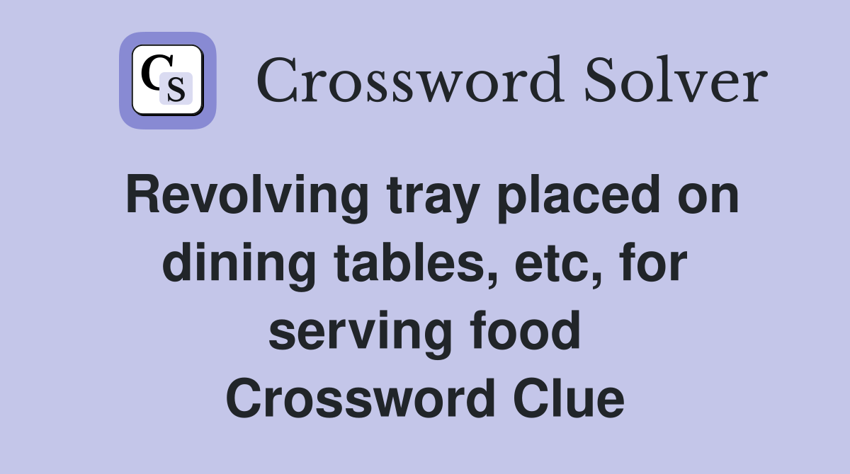 Revolving tray placed on dining tables, etc, for serving food Crossword Clue