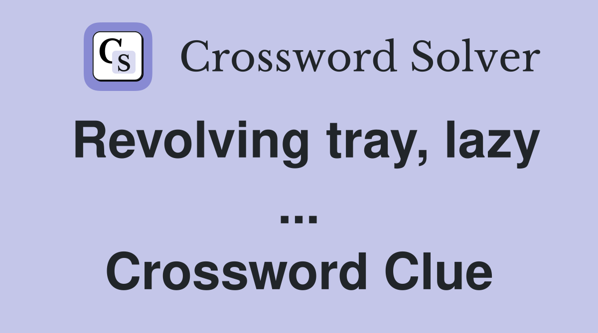 Revolving tray, lazy ... Crossword Clue