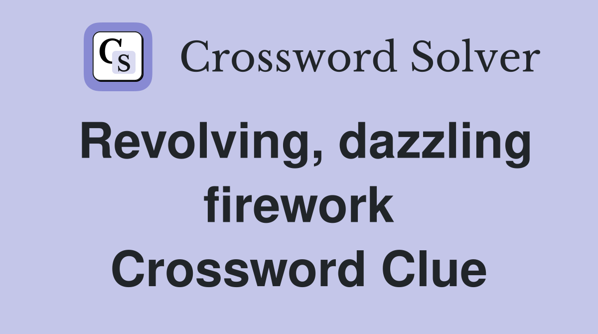 Revolving, dazzling firework Crossword Clue