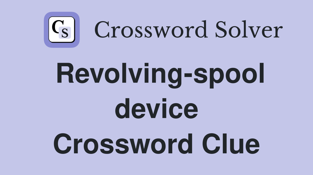 Revolving-spool device Crossword Clue
