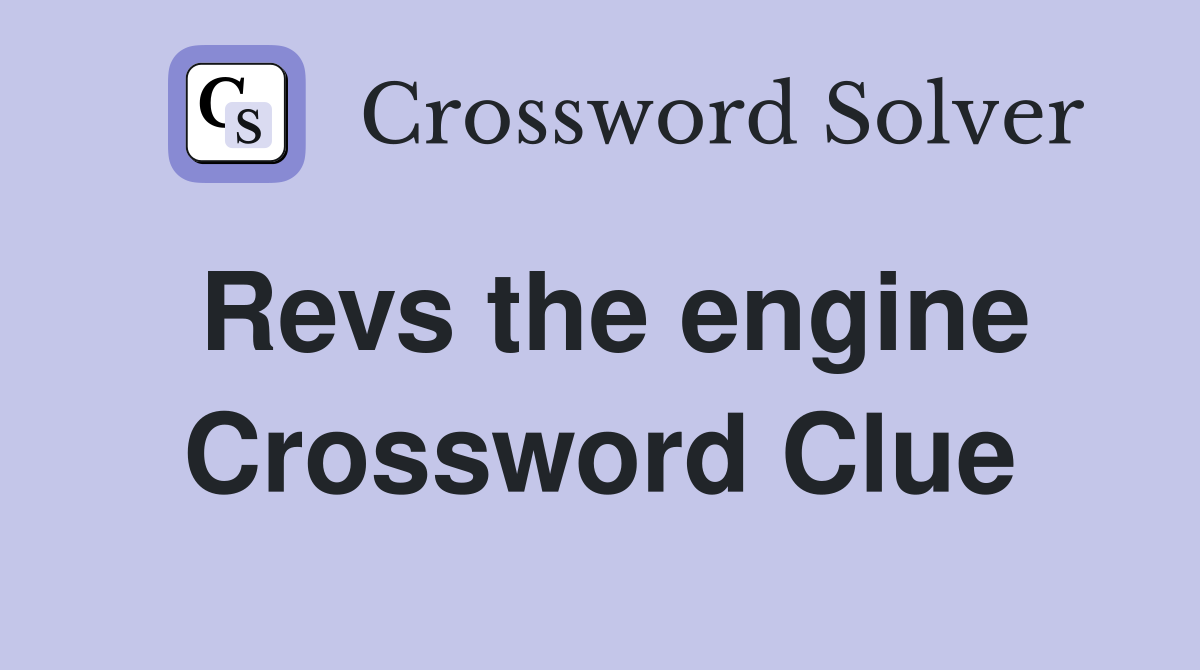Revs the engine Crossword Clue