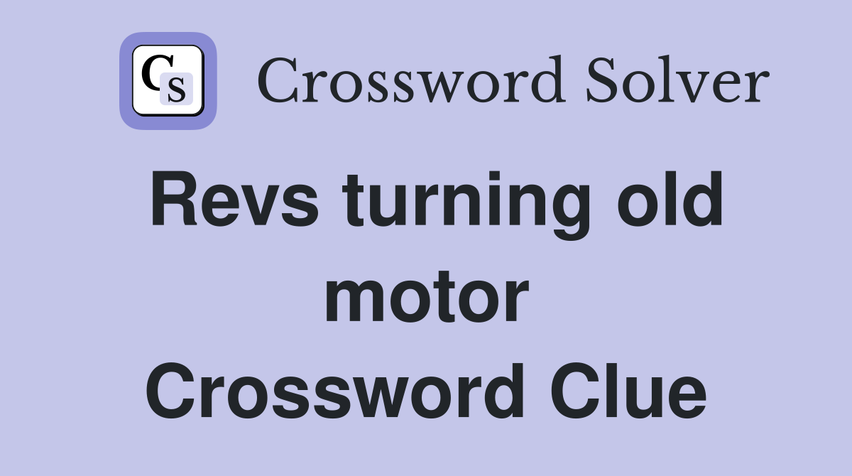 Revs turning old motor Crossword Clue
