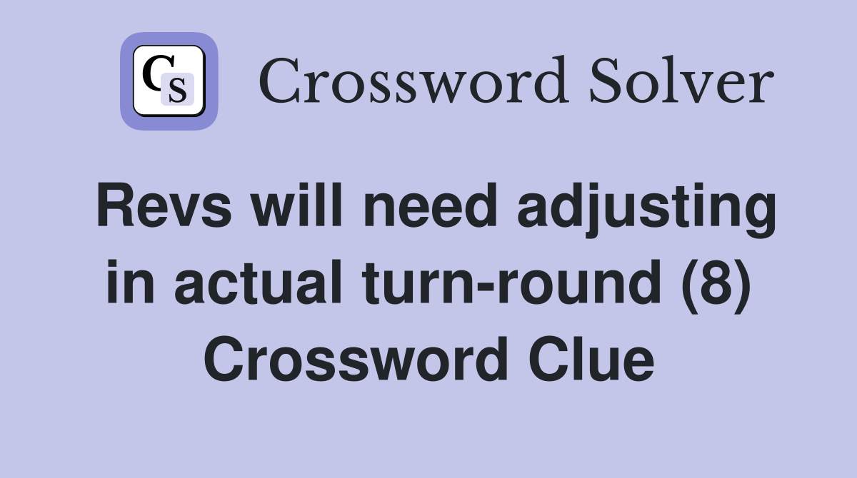Revs will need adjusting in actual turn-round (8) Crossword Clue