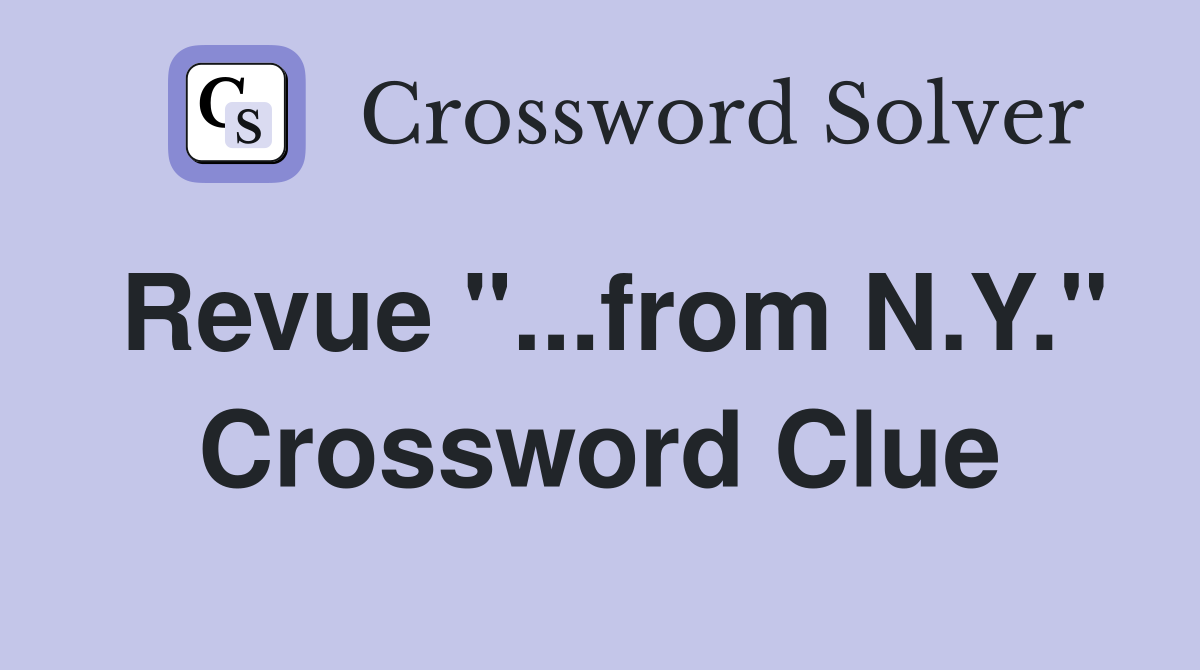 Revue "...from N.Y." Crossword Clue