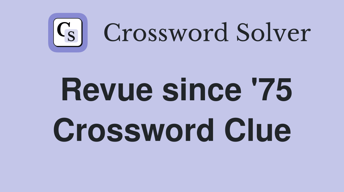 Revue since '75 Crossword Clue