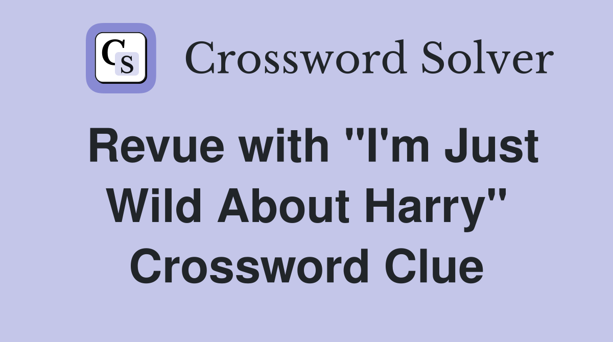 Revue with "I'm Just Wild About Harry" Crossword Clue