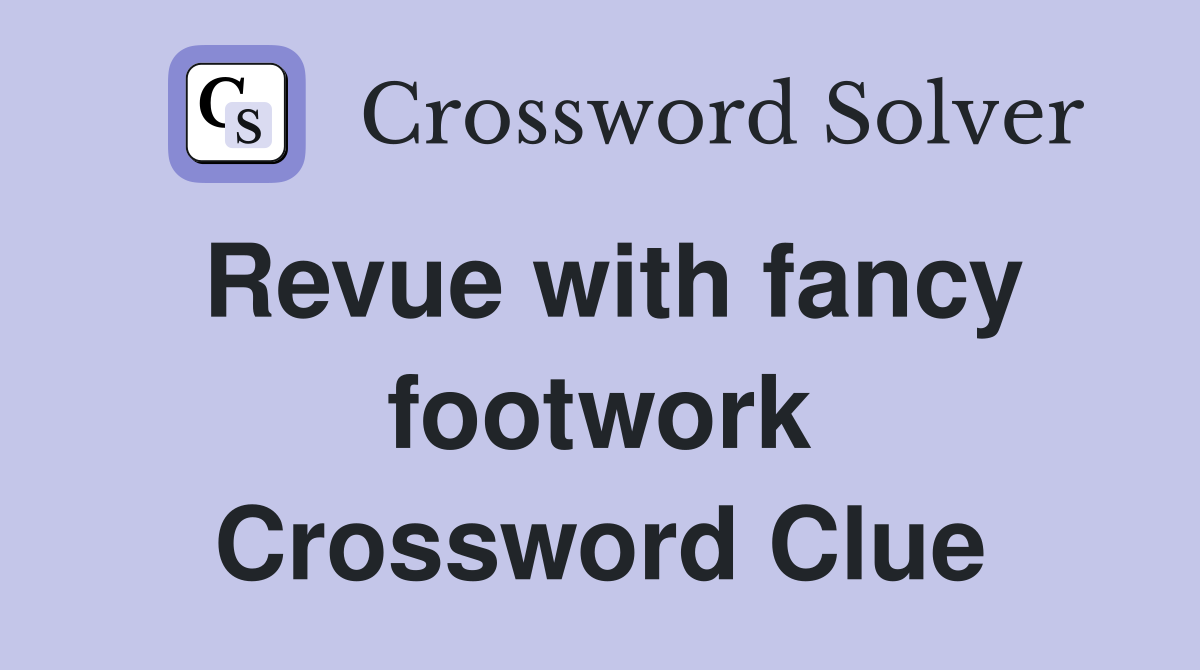Revue with fancy footwork Crossword Clue