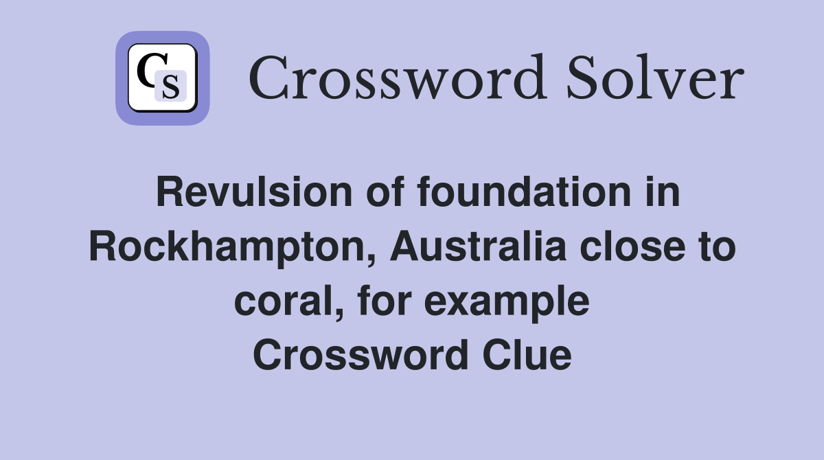 Revulsion of foundation in Rockhampton, Australia close to coral, for example Crossword Clue