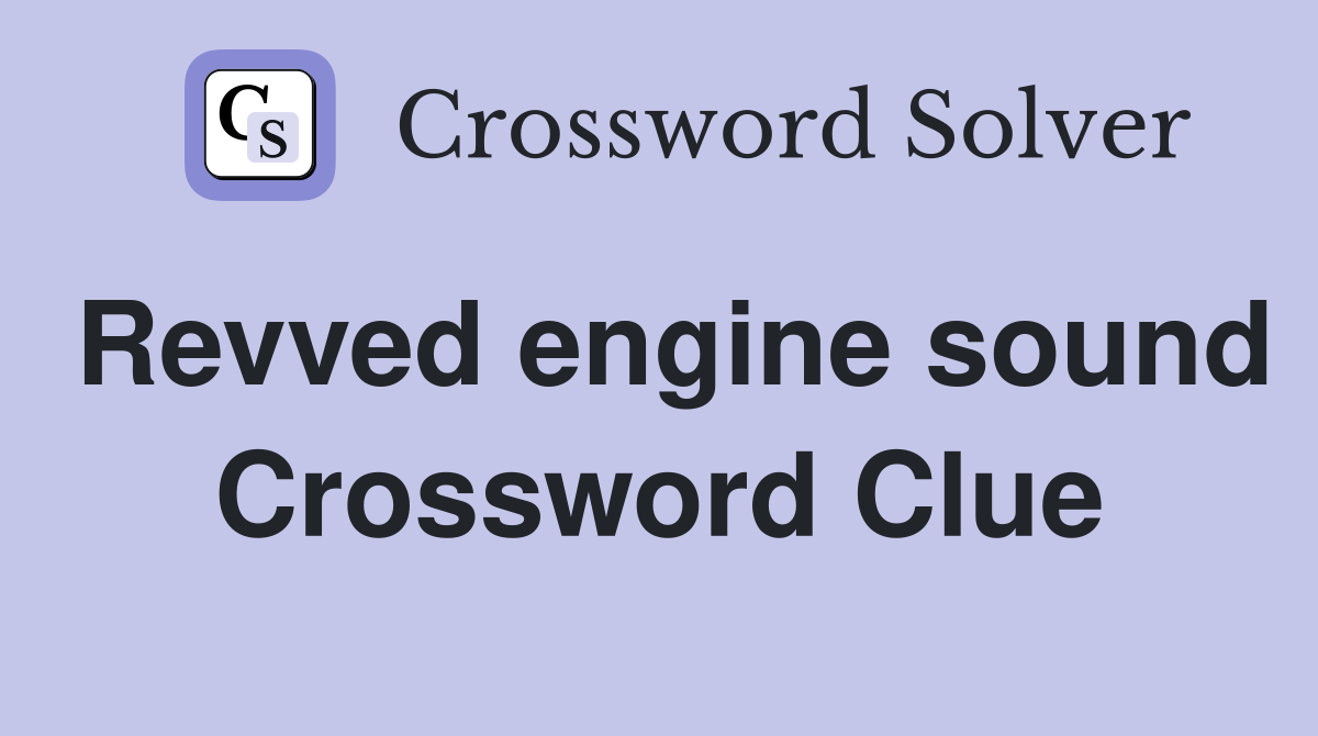 Revved engine sound Crossword Clue