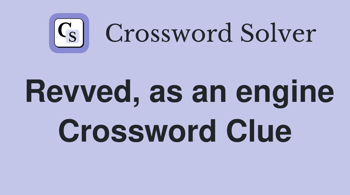 Revved, as an engine Crossword Clue