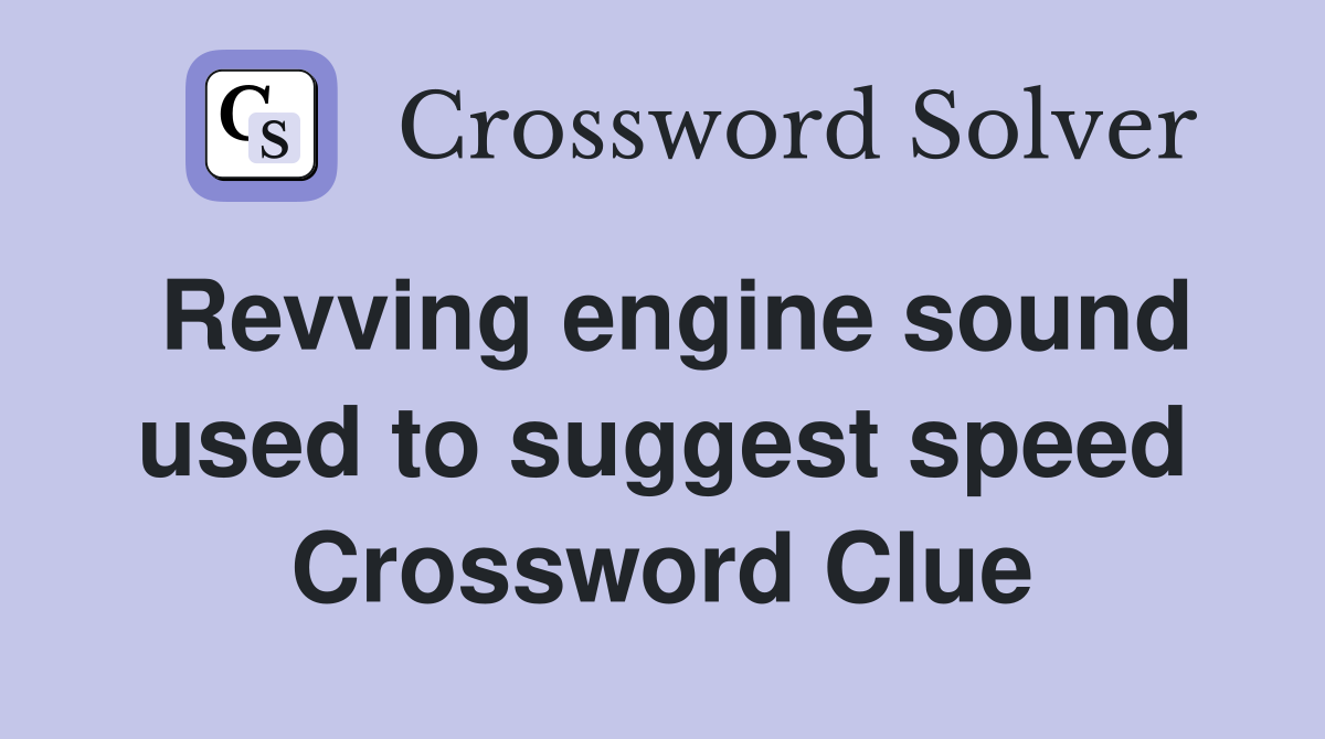 Revving engine sound used to suggest speed Crossword Clue