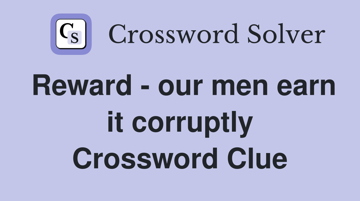 Reward - our men earn it corruptly Crossword Clue