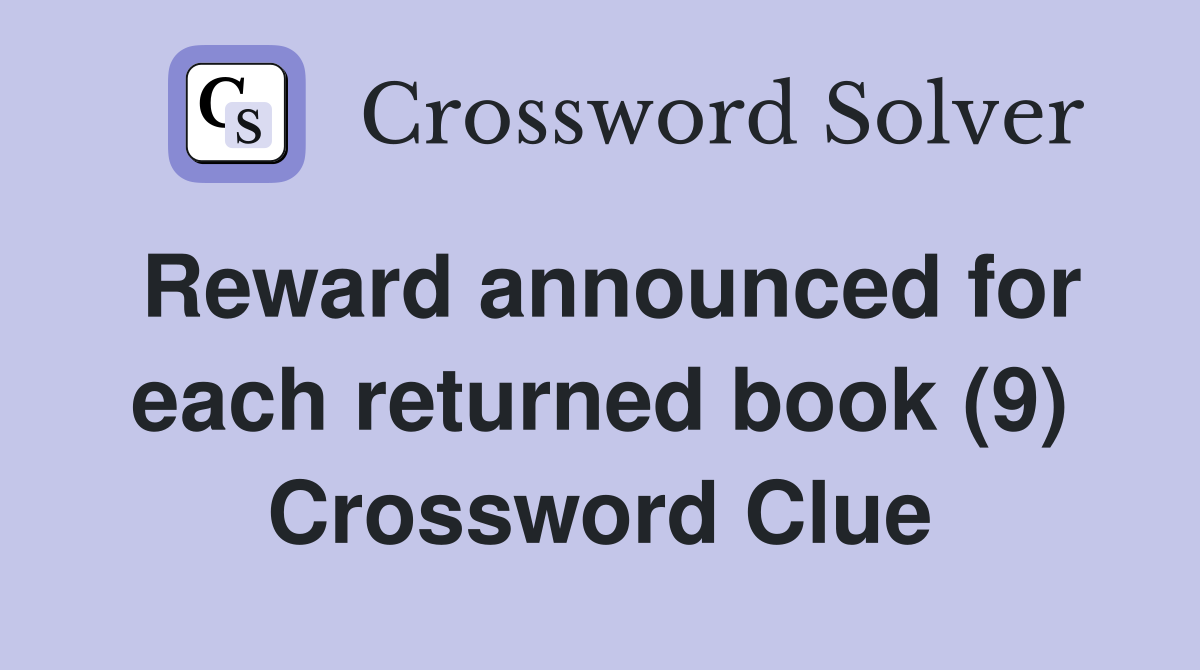 Reward announced for each returned book (9) Crossword Clue
