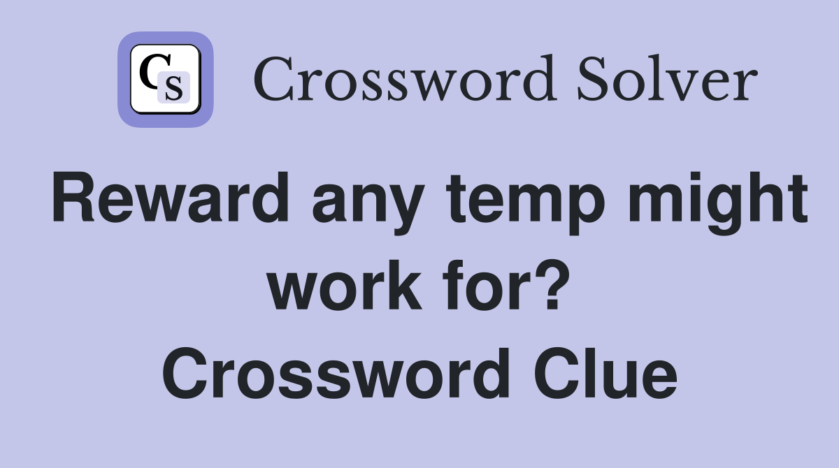 Reward any temp might work for? Crossword Clue