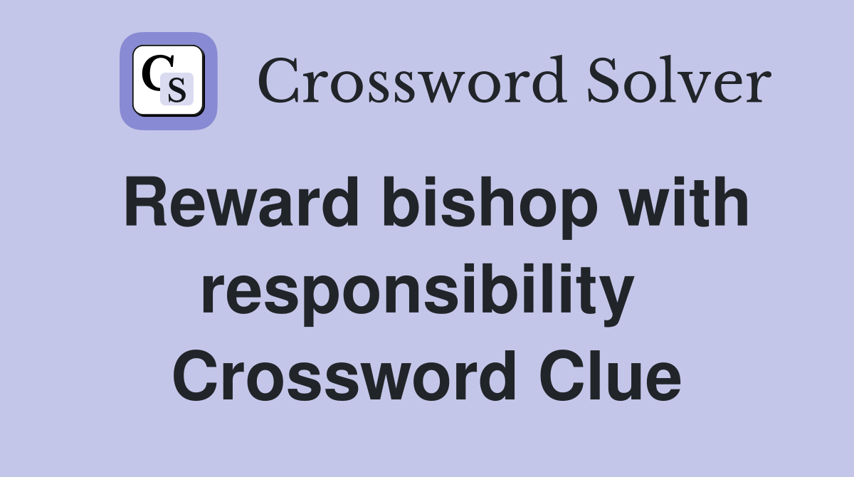 Reward bishop with responsibility  Crossword Clue
