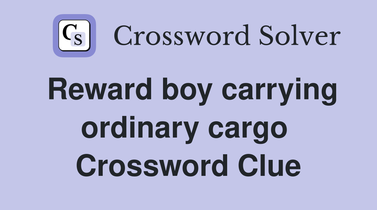 Reward boy carrying ordinary cargo  Crossword Clue