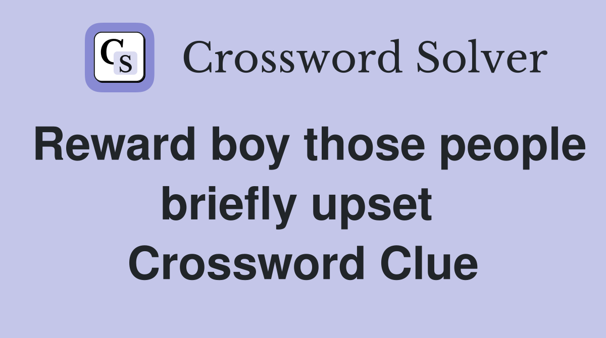 Reward boy those people briefly upset  Crossword Clue