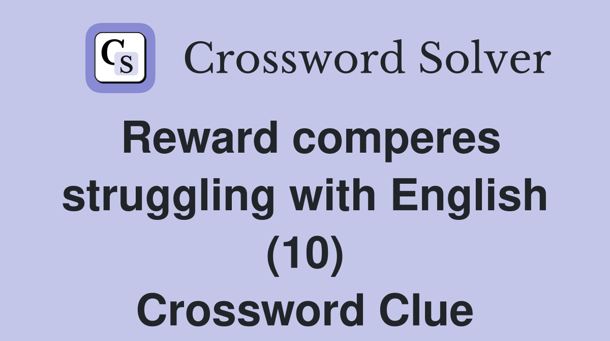 Reward comperes struggling with English (10) Crossword Clue
