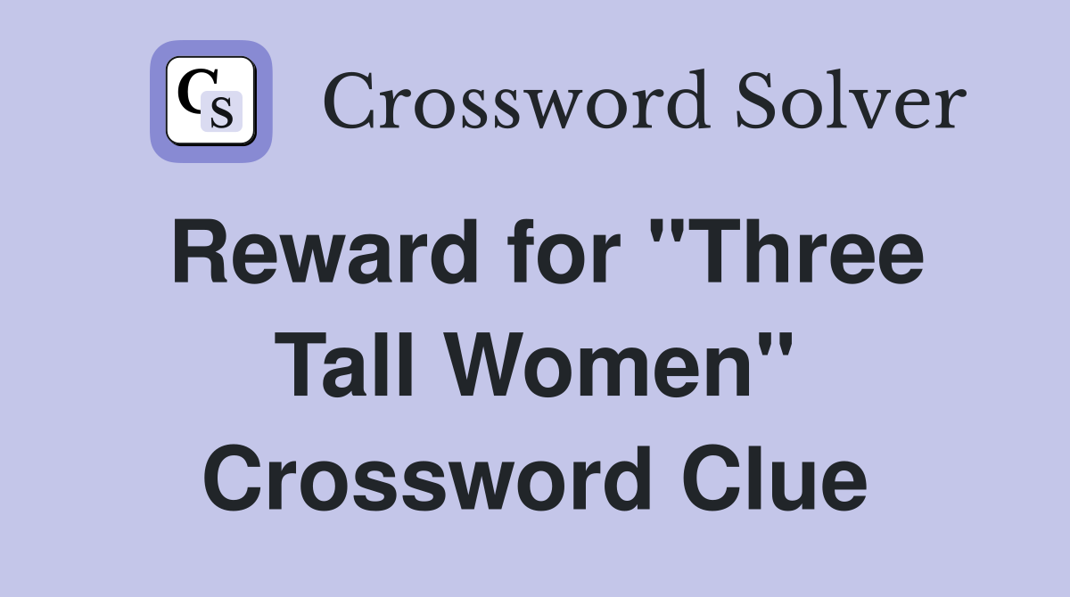 Reward for "Three Tall Women" Crossword Clue