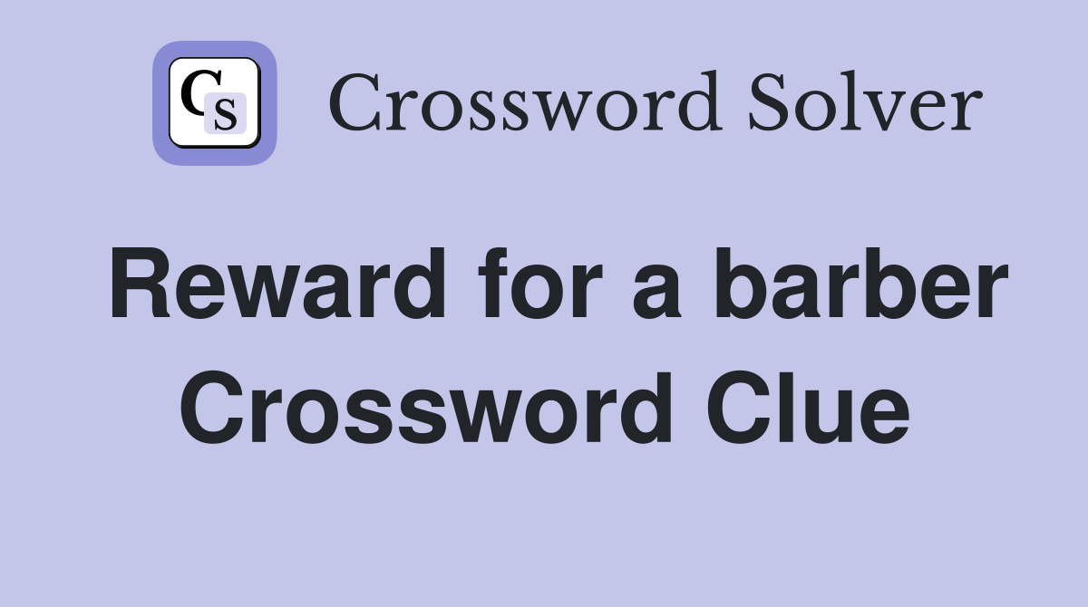 Reward for a barber Crossword Clue