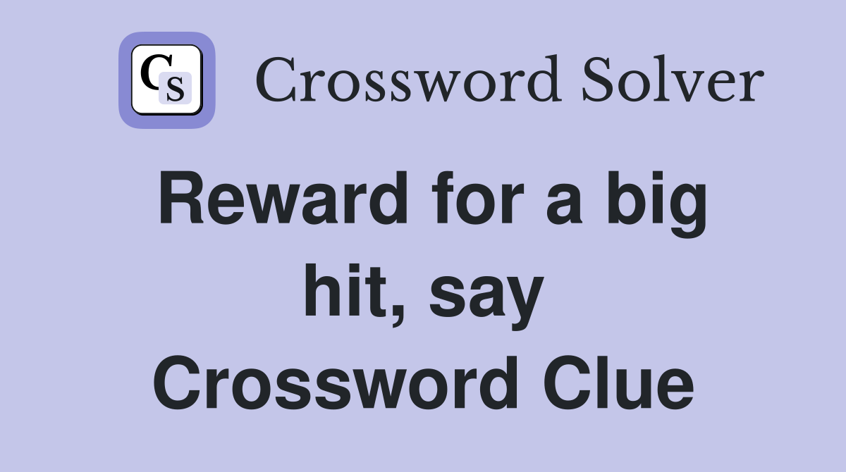 Reward for a big hit, say Crossword Clue