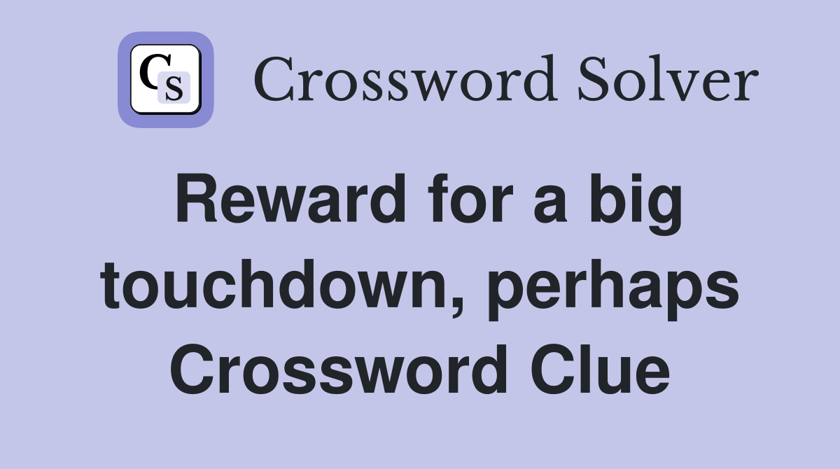 Reward for a big touchdown, perhaps Crossword Clue