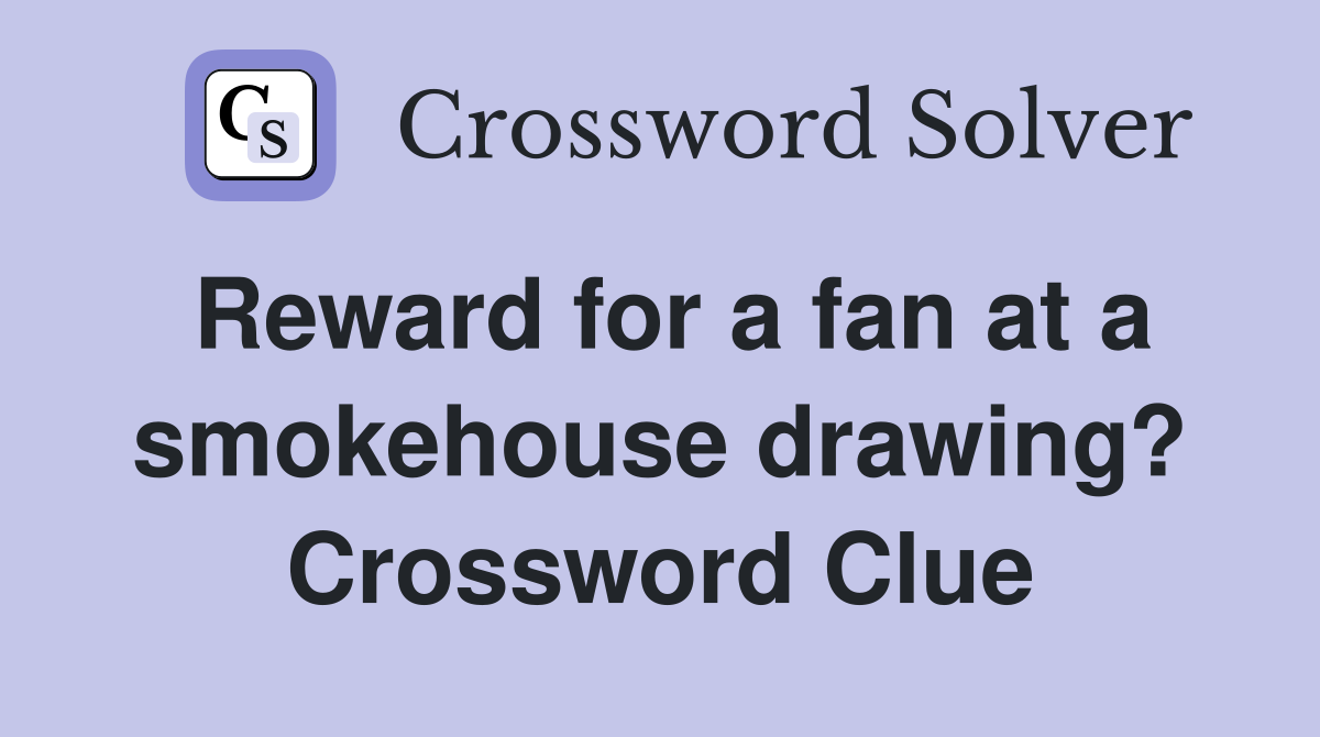Reward for a fan at a smokehouse drawing? Crossword Clue