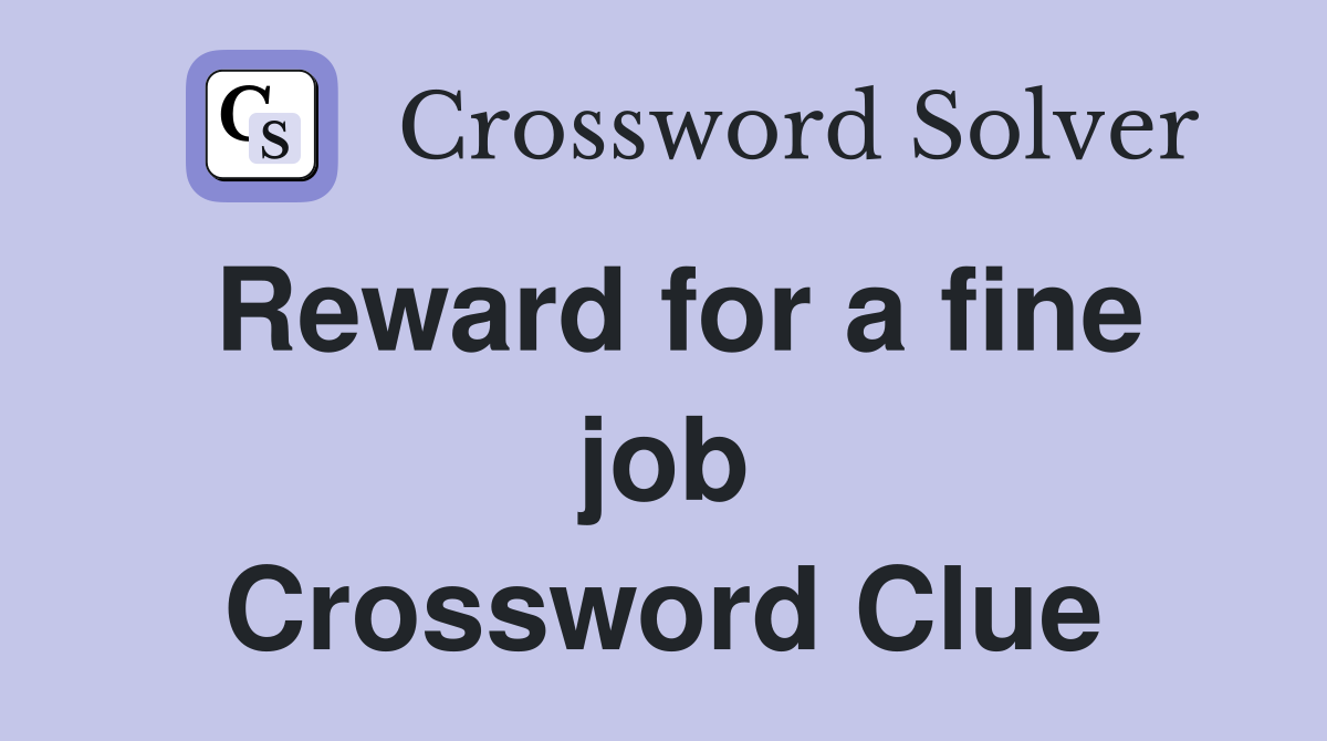 Reward for a fine job Crossword Clue