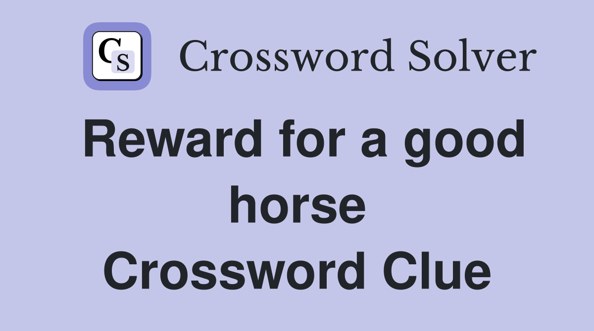 Reward for a good horse Crossword Clue
