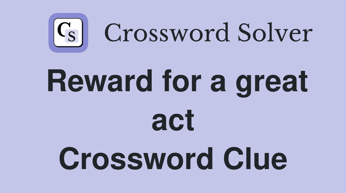 Reward for a great act Crossword Clue