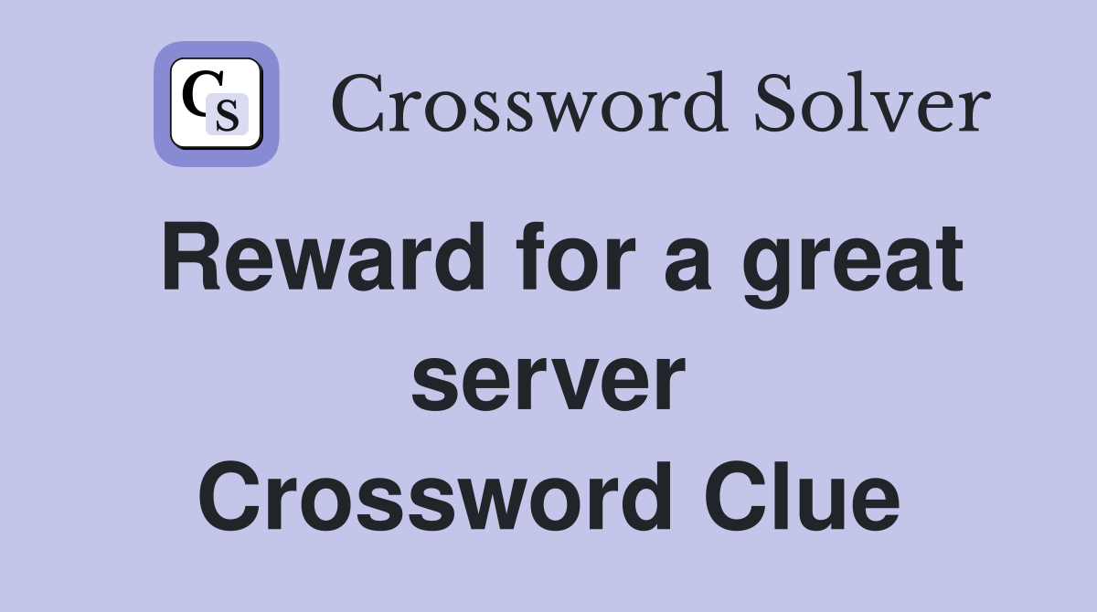 Reward for a great server Crossword Clue