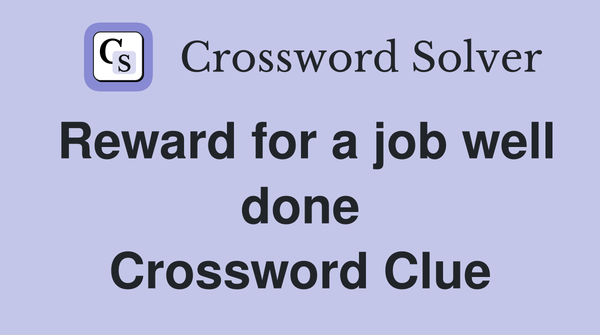 Reward for a job well done Crossword Clue