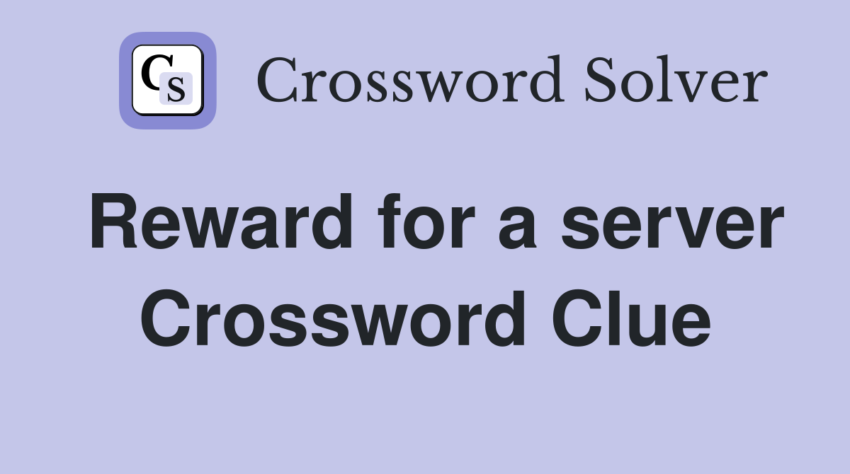 Reward for a server Crossword Clue
