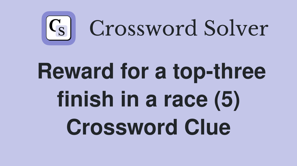 Reward for a top-three finish in a race (5) Crossword Clue