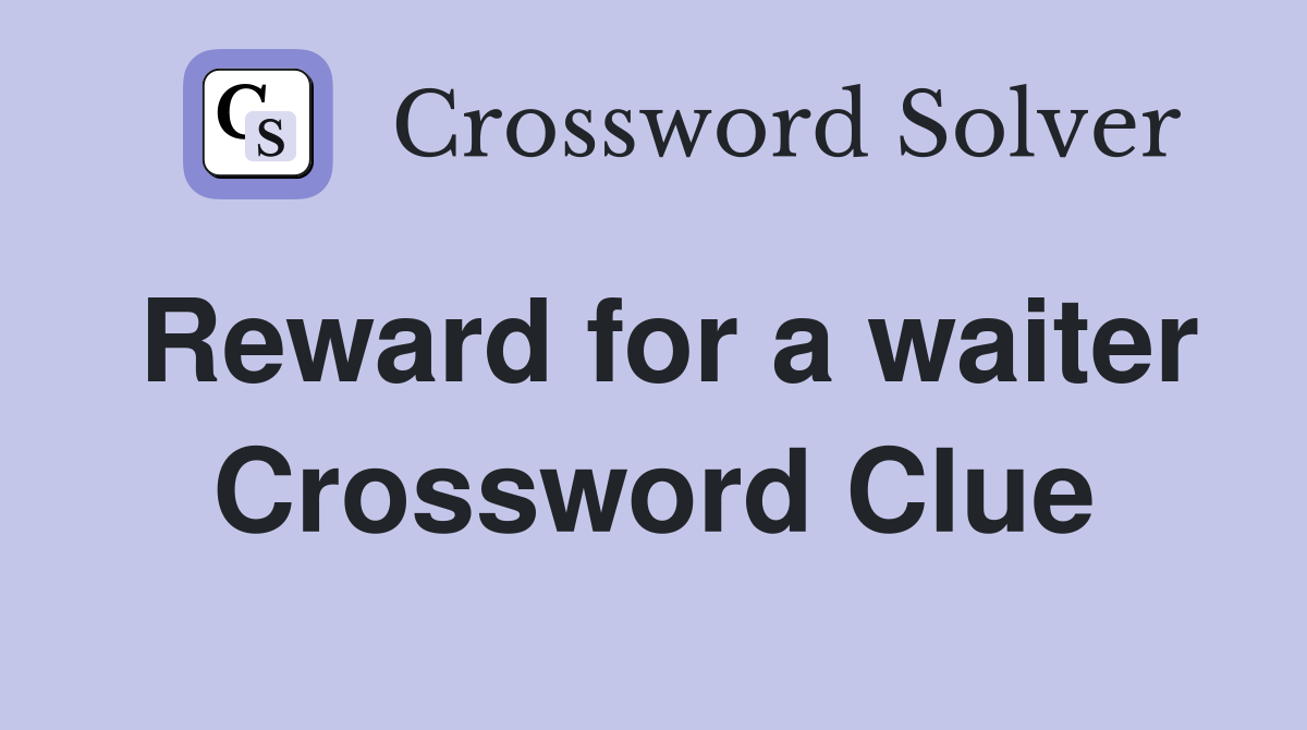 Reward for a waiter Crossword Clue