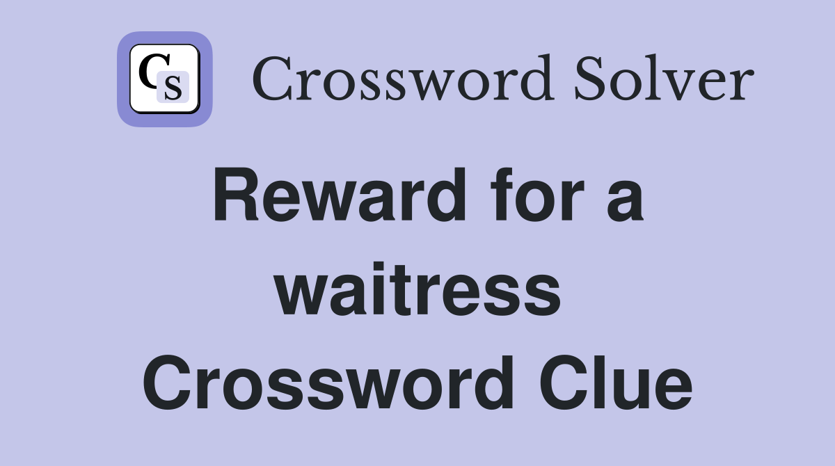 Reward for a waitress Crossword Clue