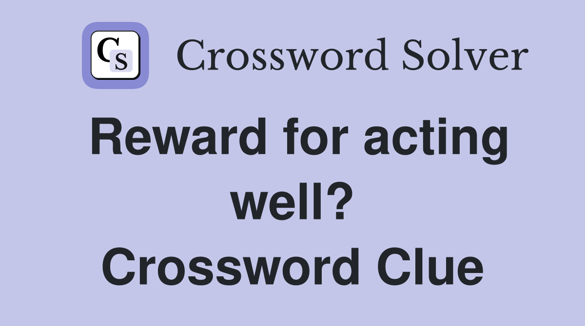 Reward for acting well? Crossword Clue