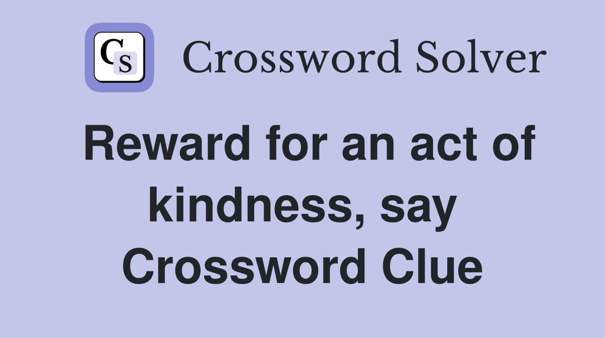 Reward for an act of kindness, say Crossword Clue