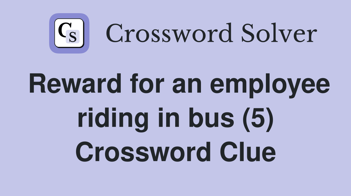 Reward for an employee riding in bus (5) Crossword Clue