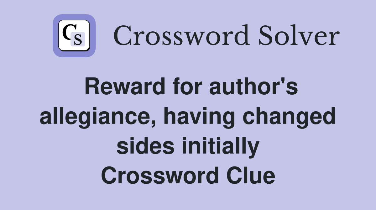 Reward for author's allegiance, having changed sides initially Crossword Clue