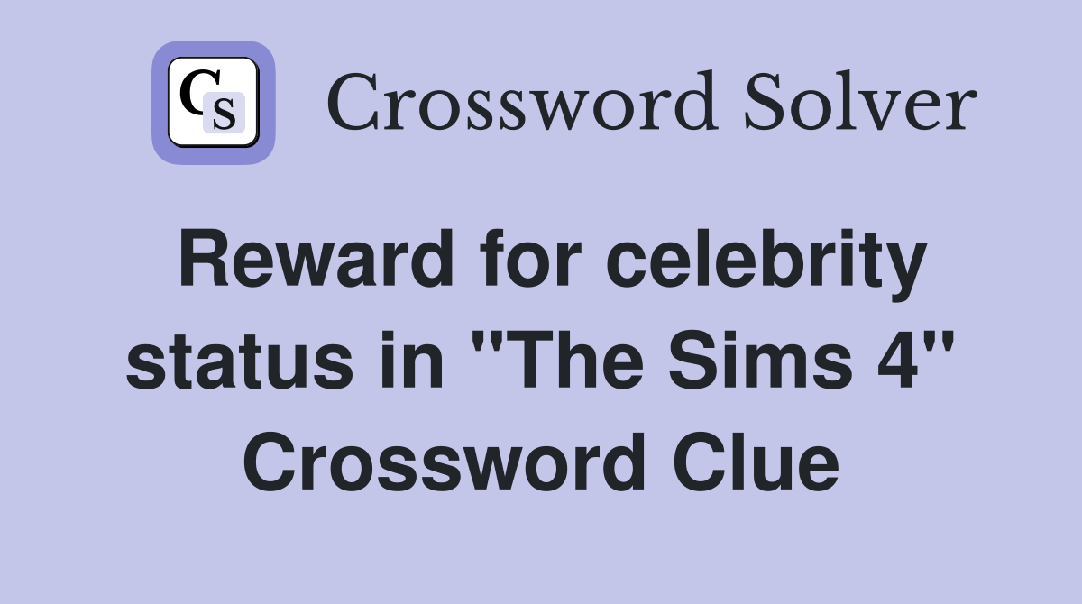 Reward for celebrity status in "The Sims 4" Crossword Clue