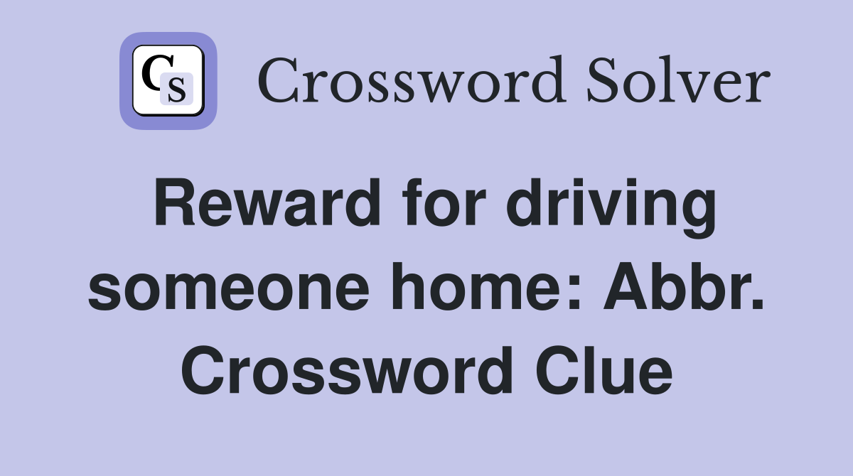 Reward for driving someone home: Abbr. Crossword Clue