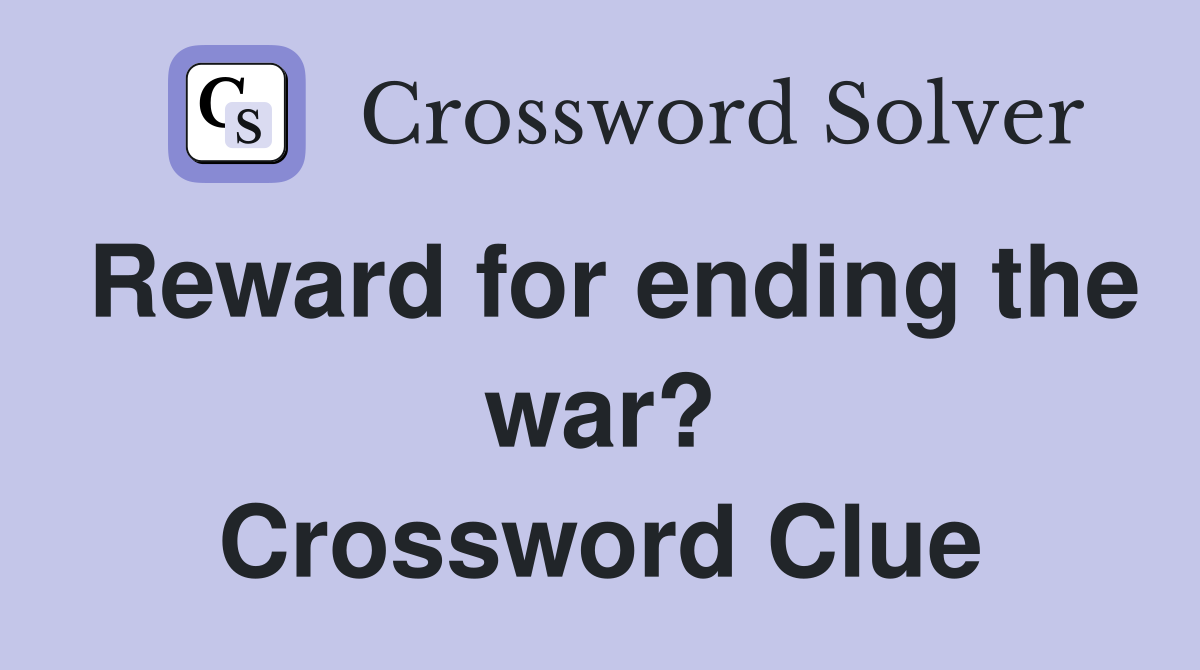 Reward for ending the war? Crossword Clue