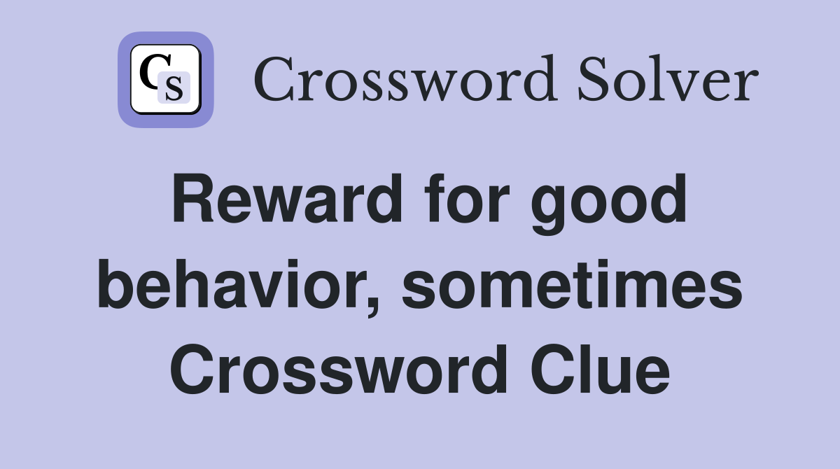 Reward for good behavior, sometimes Crossword Clue