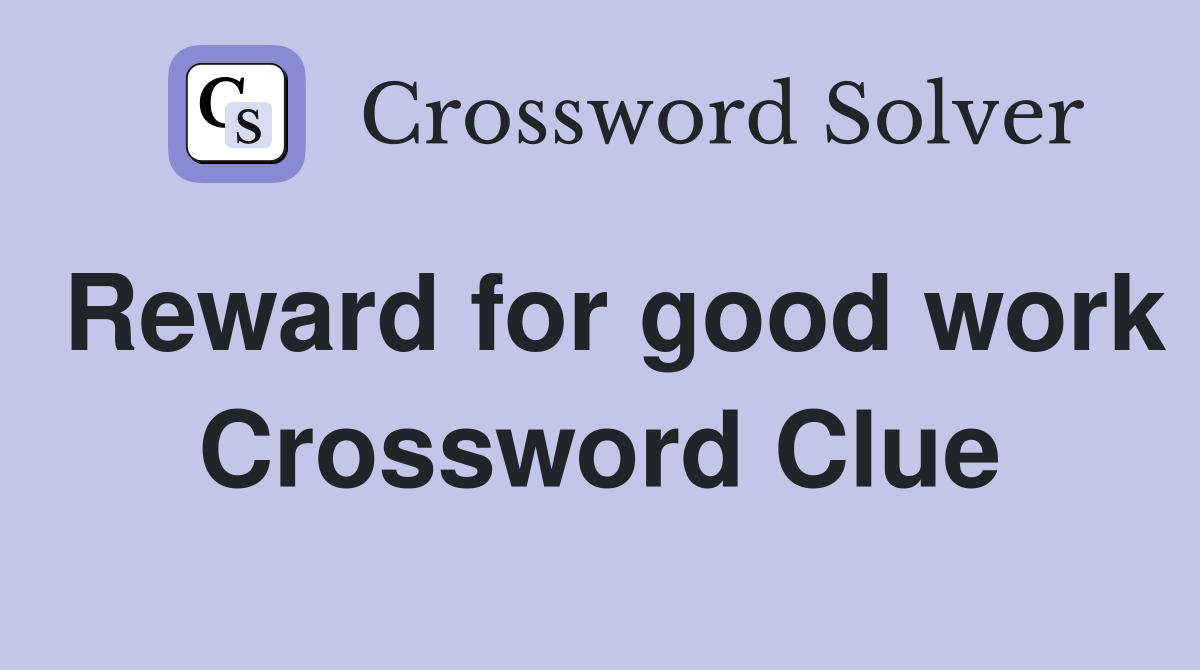 Reward for good work Crossword Clue