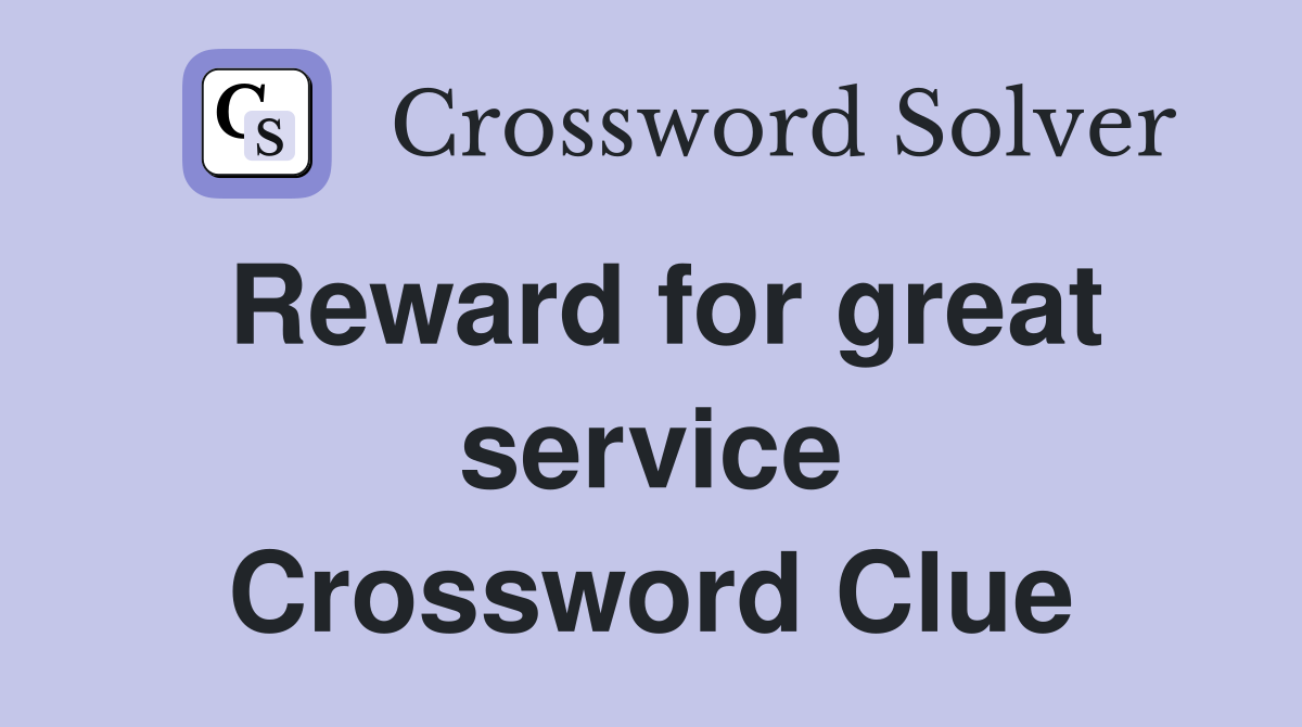Reward for great service Crossword Clue